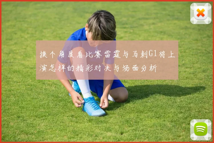 换个角度看比赛雷霆与马刺G1将上演怎样的精彩对决与场面分析