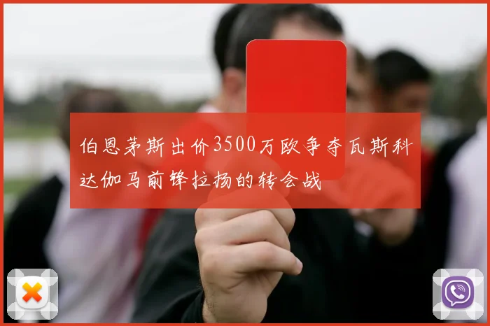 伯恩茅斯出价3500万欧争夺瓦斯科达伽马前锋拉扬的转会战